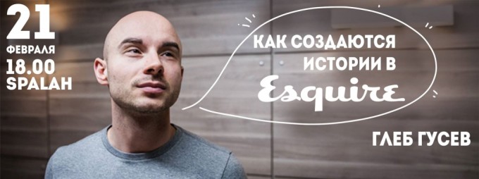 Заместитель главного редактора журнала Esquire Украина Глеб Гусев проведет лекцию о создании историй