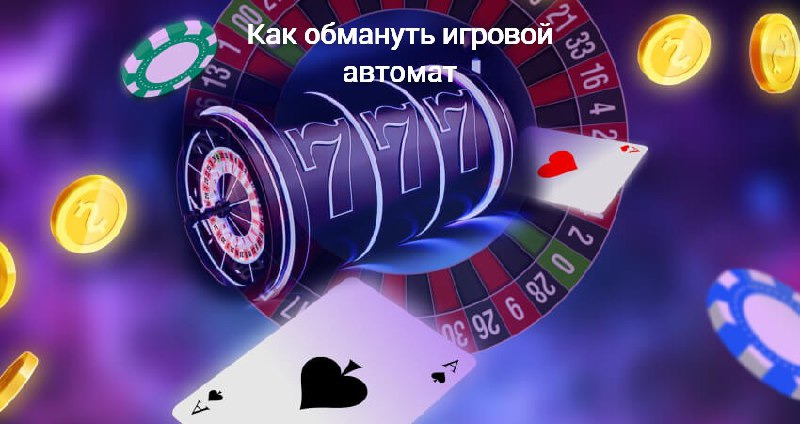 Как обмануть игровой автомат: лучшие советы