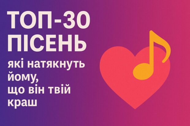 ТОП-30 пісень, які натякнуть йому, що він твій краш