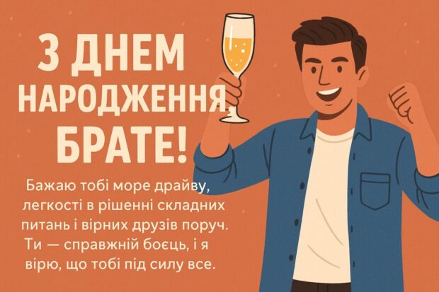 З Днем народження, брате! Бажаю тобі море драйву, легкості в розв'язанні складних питань і вірних друзів поруч. Ти — справжній боєць, і я вірю, що тобі під силу все.