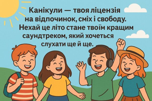  Канікули — твоя ліцензія на відпочинок, сміх і свободу. Нехай це літо стане твоїм кращим саундтреком, який хочеться слухати ще й ще. 