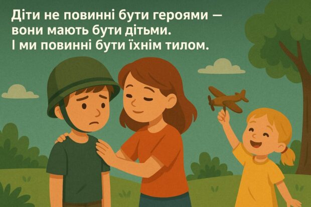Діти не повинні бути героями — вони мають бути дітьми. І ми повинні бути їхнім тилом.