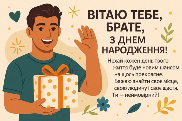 Вітаю тебе, брате, з Днем народження! Нехай кожен день твого життя буде новим шансом на щось прекрасне. Бажаю знайти своє місце, свою людину і своє щастя. Ти — неймовірний!