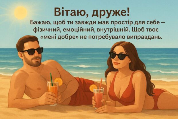 Вітаю, друже! Бажаю, щоб ти завжди мав простір для себе — фізичний, емоційний, внутрішній. Щоб твоє “мені добре” не потребувало виправдань. 
