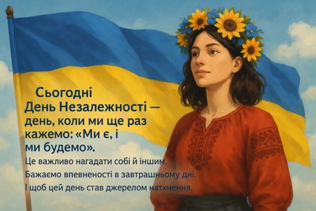 Сьогодні День Незалежності — день, коли ми ще раз кажемо: «Ми є, і ми будемо». Це важливо нагадати собі й іншим. Бажаю тобі впевненості в завтрашньому дні. І щоб цей день став для тебе джерелом натхнення.